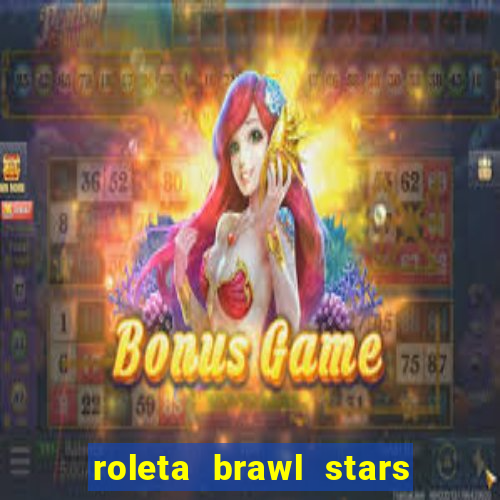 roleta brawl stars 2024 84 brawlers